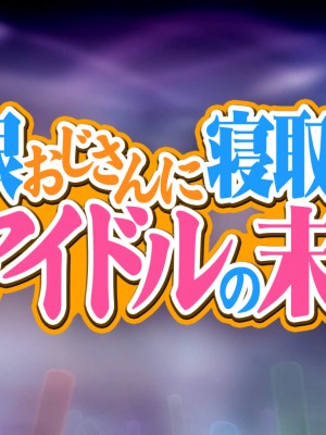 [にんにく館] 巨根おじさんに寝取られた新人アイドルの末路_002