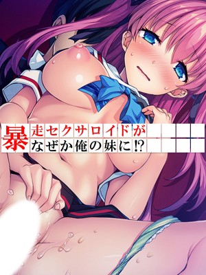 [悶々堂] 暴走セクサロイドがなぜか俺の妹に!？ ＜総集編＞_003