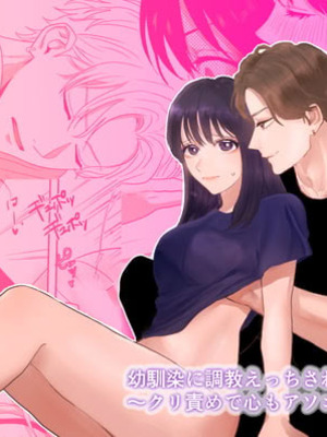 [ぢぇいそん椎名] 幼馴染に調教えっちされちゃいました～クリ責めで心もアソコも開かれて～